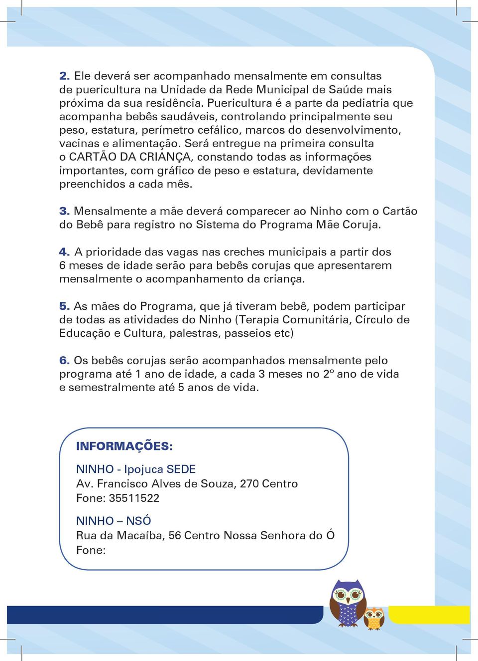 Será entregue na primeira consulta o CARTÃO DA CRIANÇA, constando todas as informações importantes, com gráfico de peso e estatura, devidamente preenchidos a cada mês. 3.