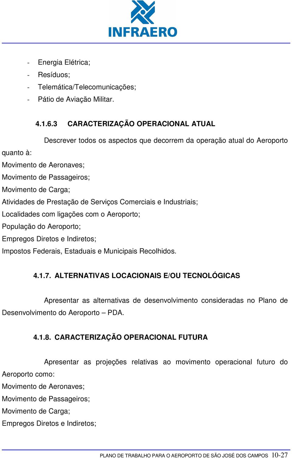 de Prestação de Serviços Comerciais e Industriais; Localidades com ligações com o Aeroporto; População do Aeroporto; Empregos Diretos e Indiretos; Impostos Federais, Estaduais e Municipais Recolhidos.