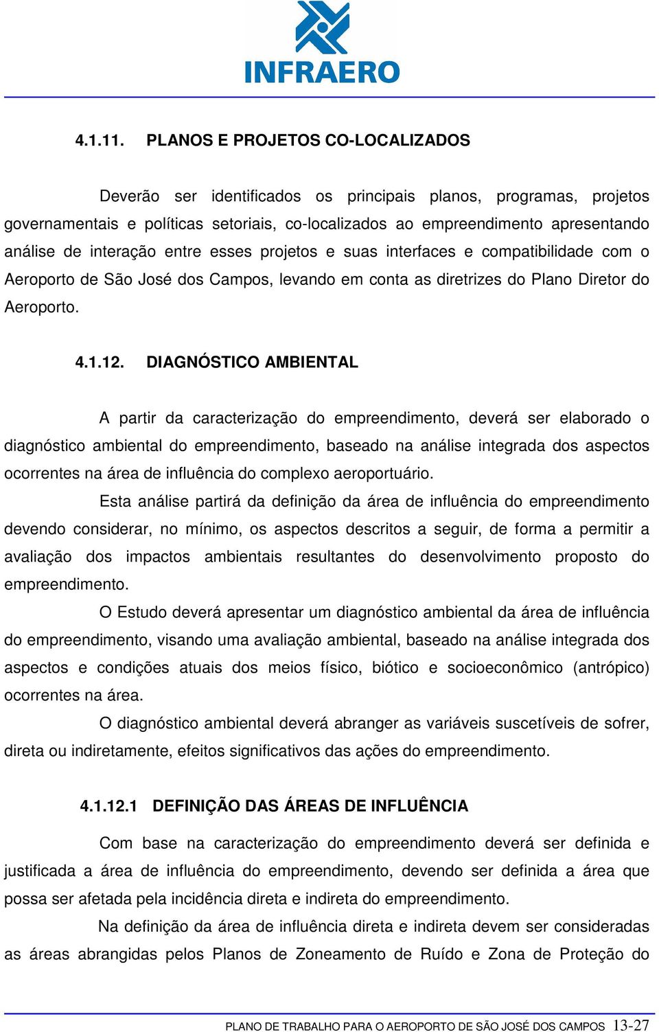 interação entre esses projetos e suas interfaces e compatibilidade com o Aeroporto de São José dos Campos, levando em conta as diretrizes do Plano Diretor do Aeroporto. 4.1.12.