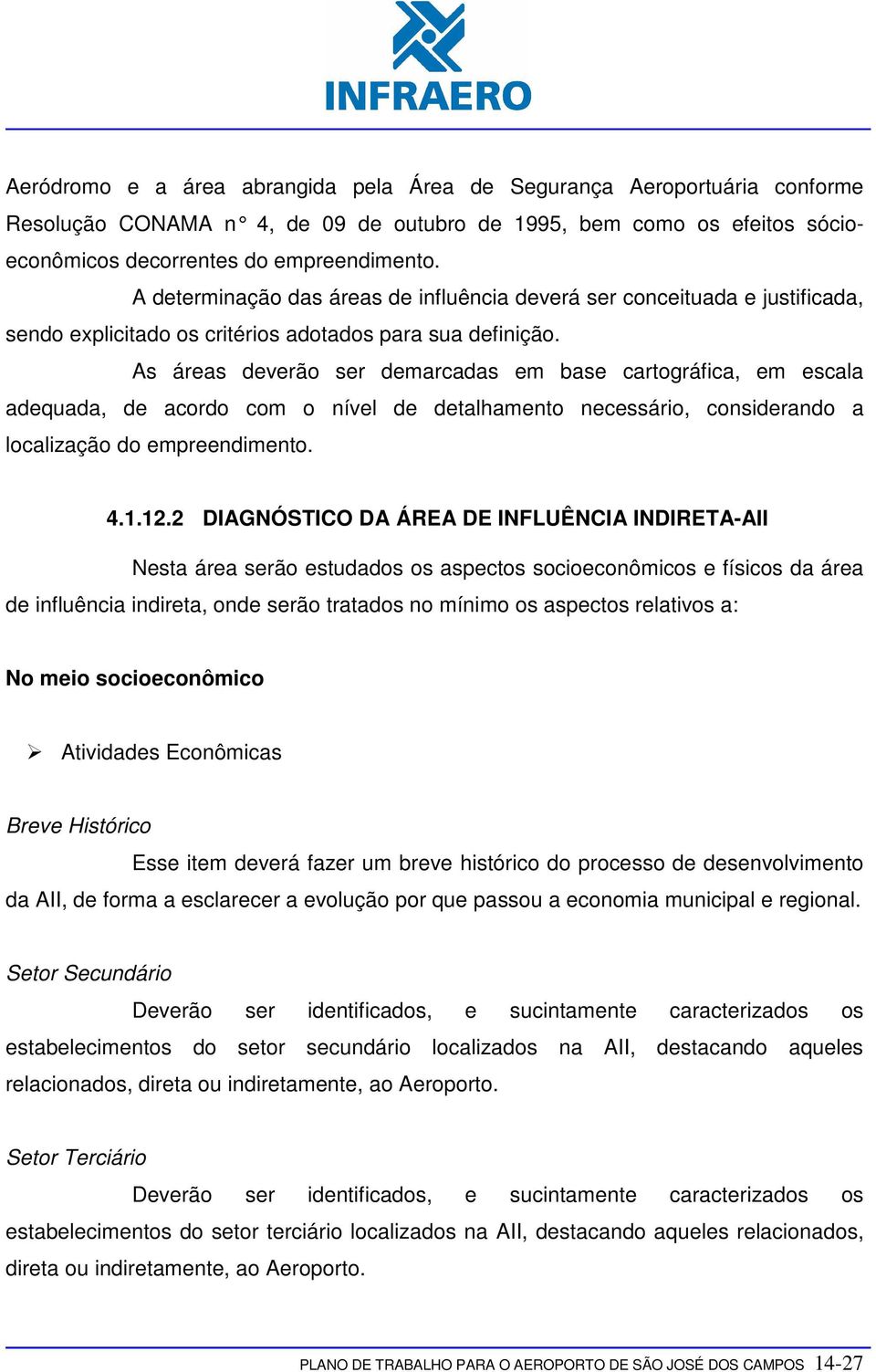 As áreas deverão ser demarcadas em base cartográfica, em escala adequada, de acordo com o nível de detalhamento necessário, considerando a localização do empreendimento. 4.1.12.