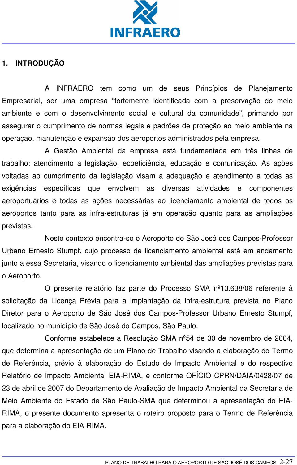 A Gestão Ambiental da empresa está fundamentada em três linhas de trabalho: atendimento a legislação, ecoeficiência, educação e comunicação.