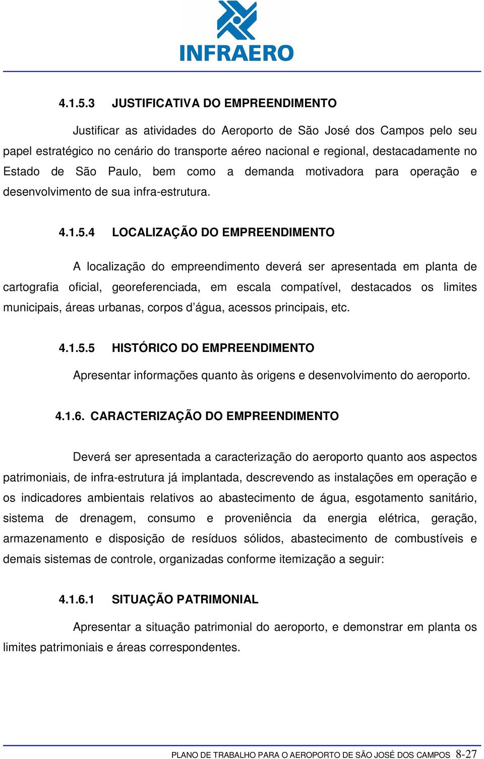 de São Paulo, bem como a demanda motivadora para operação e desenvolvimento de sua infra-estrutura.