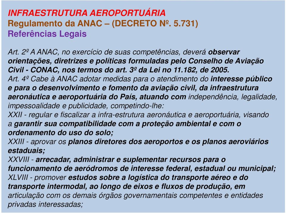 Art. 4º Cabe à ANAC adotar medidas para o atendimento do interesse público e para o desenvolvimento e fomento da aviação civil, da infraestrutura aeronáutica e aeroportuária do País, atuando com