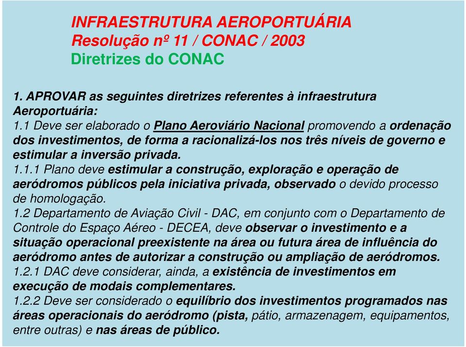 1.2 Departamento de Aviação Civil - DAC, em conjunto com o Departamento de Controle do Espaço Aéreo - DECEA, deve observar o investimento e a situação operacional preexistente na área ou futura área