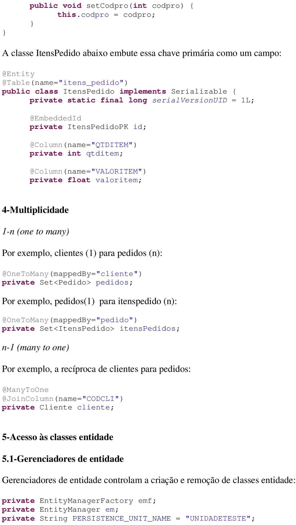 serialversionuid = 1L; @EmbeddedId private ItensPedidoPK id; @Column(name="QTDITEM") private int qtditem; @Column(name="VALORITEM") private float valoritem; 4-Multiplicidade 1-n (one to many) Por