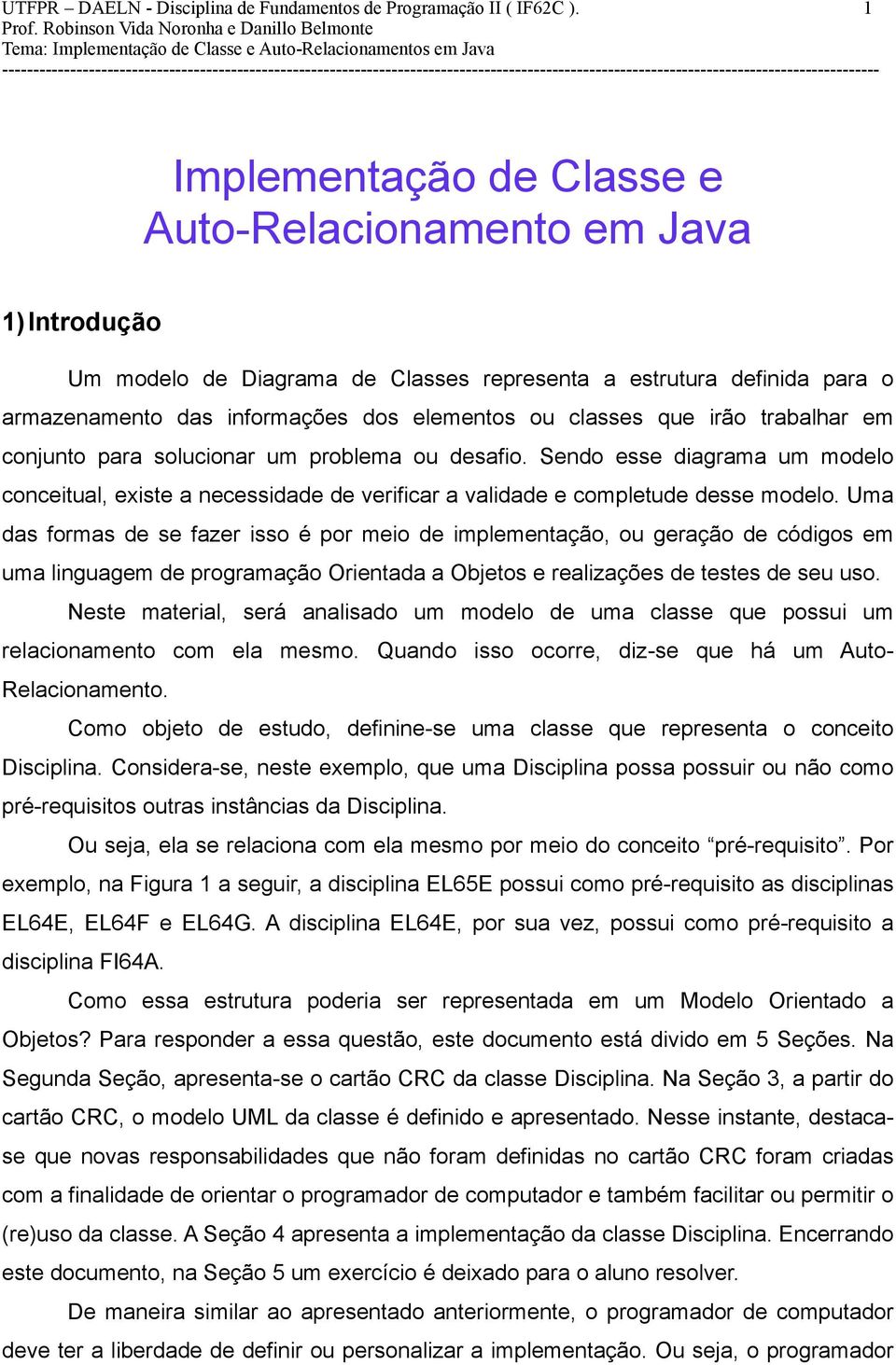 irão trabalhar em conjunto para solucionar um problema ou desafio. Sendo esse diagrama um modelo conceitual, existe a necessidade de verificar a validade e completude desse modelo.