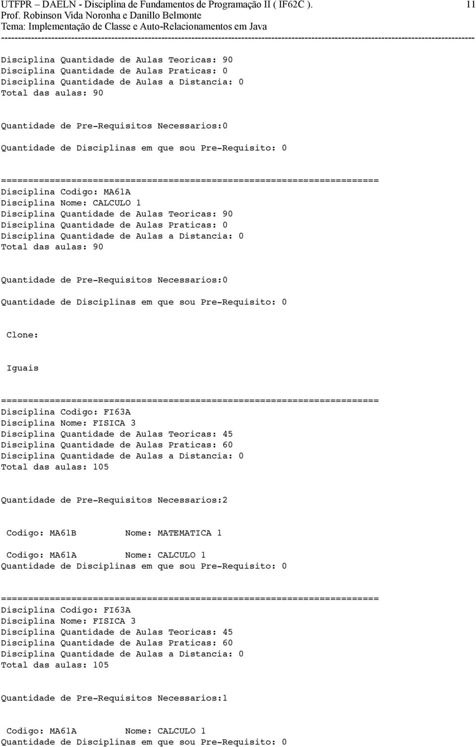 Quantidade de Disciplinas em que sou Pre-Requisito: 0 ====================================================================== Disciplina Codigo: MA61A Disciplina Nome: CALCULO 1 Disciplina Quantidade