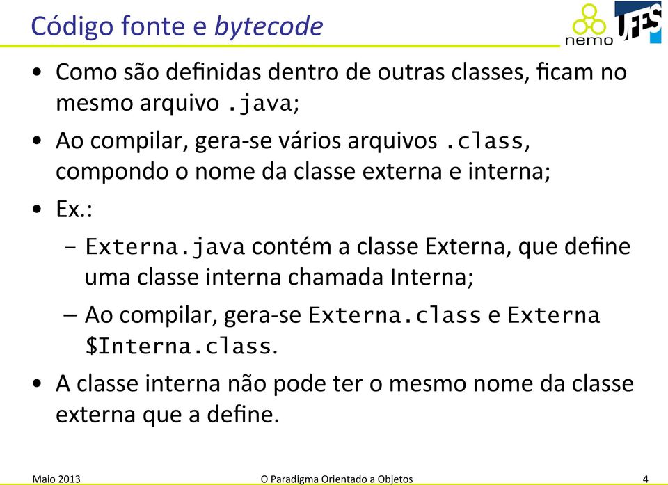 java contém a classe Externa, que define uma classe interna chamada Interna; Ao compilar, gera- se Externa.