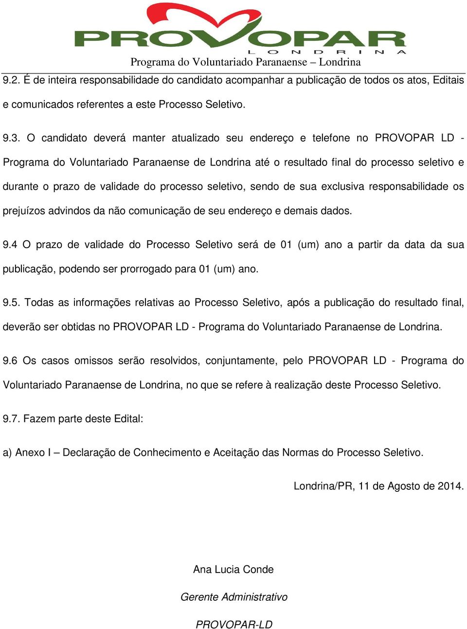 do processo seletivo, sendo de sua exclusiva responsabilidade os prejuízos advindos da não comunicação de seu endereço e demais dados. 9.