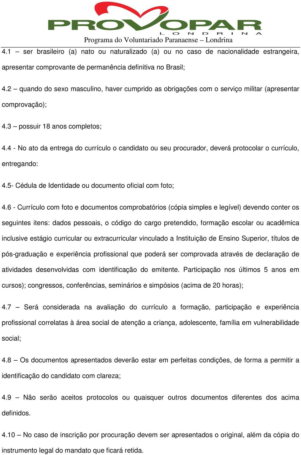 4 - No ato da entrega do currículo o candidato ou seu procurador, deverá protocolar o currículo, entregando: 4.5- Cédula de Identidade ou documento oficial com foto; 4.