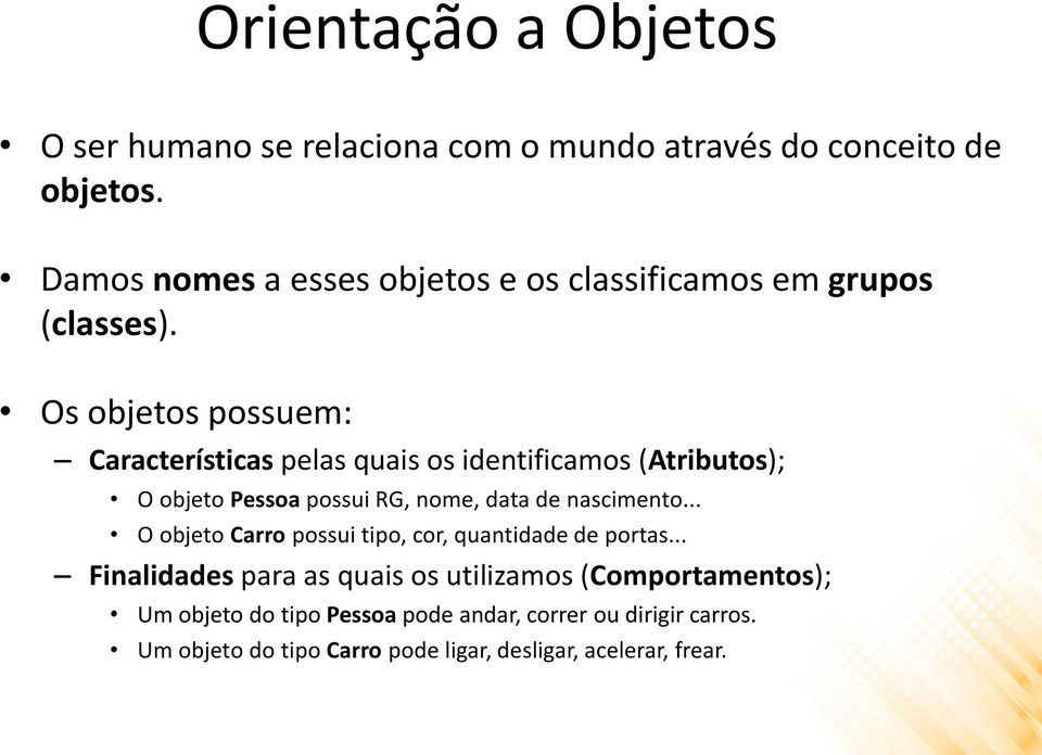 Os objetos possuem: Características pelas quais os identificamos (Atributos); O objeto Pessoa possui RG, nome, data de nascimento O