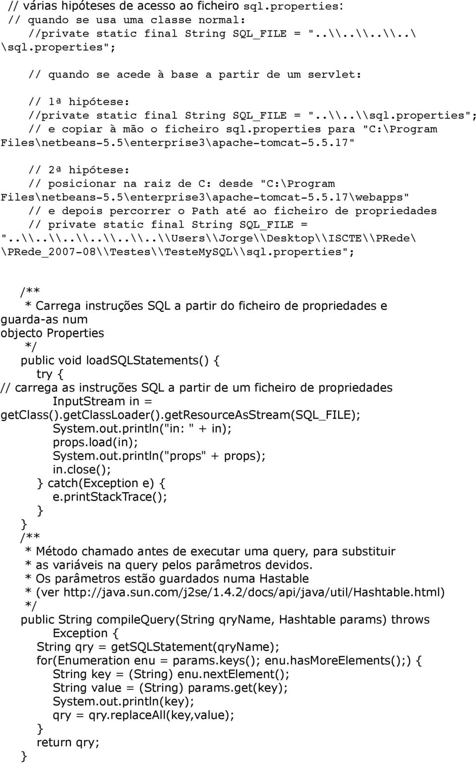 properties para "C:\Program Files\netbeans-5.5\enterprise3\apache-tomcat-5.5.17" // 2ª hipótese: // posicionar na raiz de C: desde "C:\Program Files\netbeans-5.5\enterprise3\apache-tomcat-5.5.17\webapps" // e depois percorrer o Path até ao ficheiro de propriedades // private static final String SQL_FILE = ".