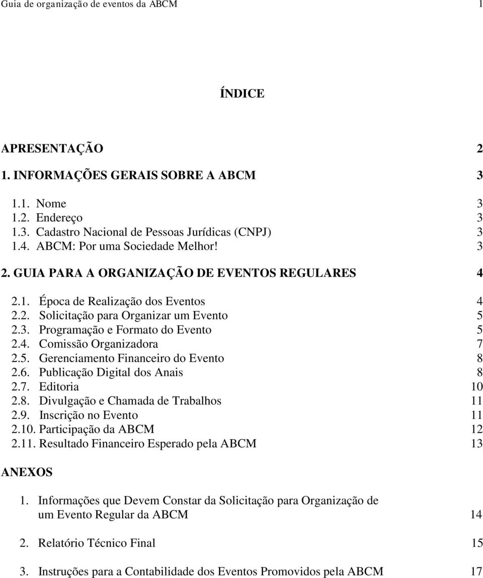 4. Comissão Organizadora 7 2.5. Gerenciamento Financeiro do Evento 8 2.6. Publicação Digital dos Anais 8 2.7. Editoria 10 2.8. Divulgação e Chamada de Trabalhos 11 2.9. Inscrição no Evento 11 2.10. Participação da ABCM 12 2.