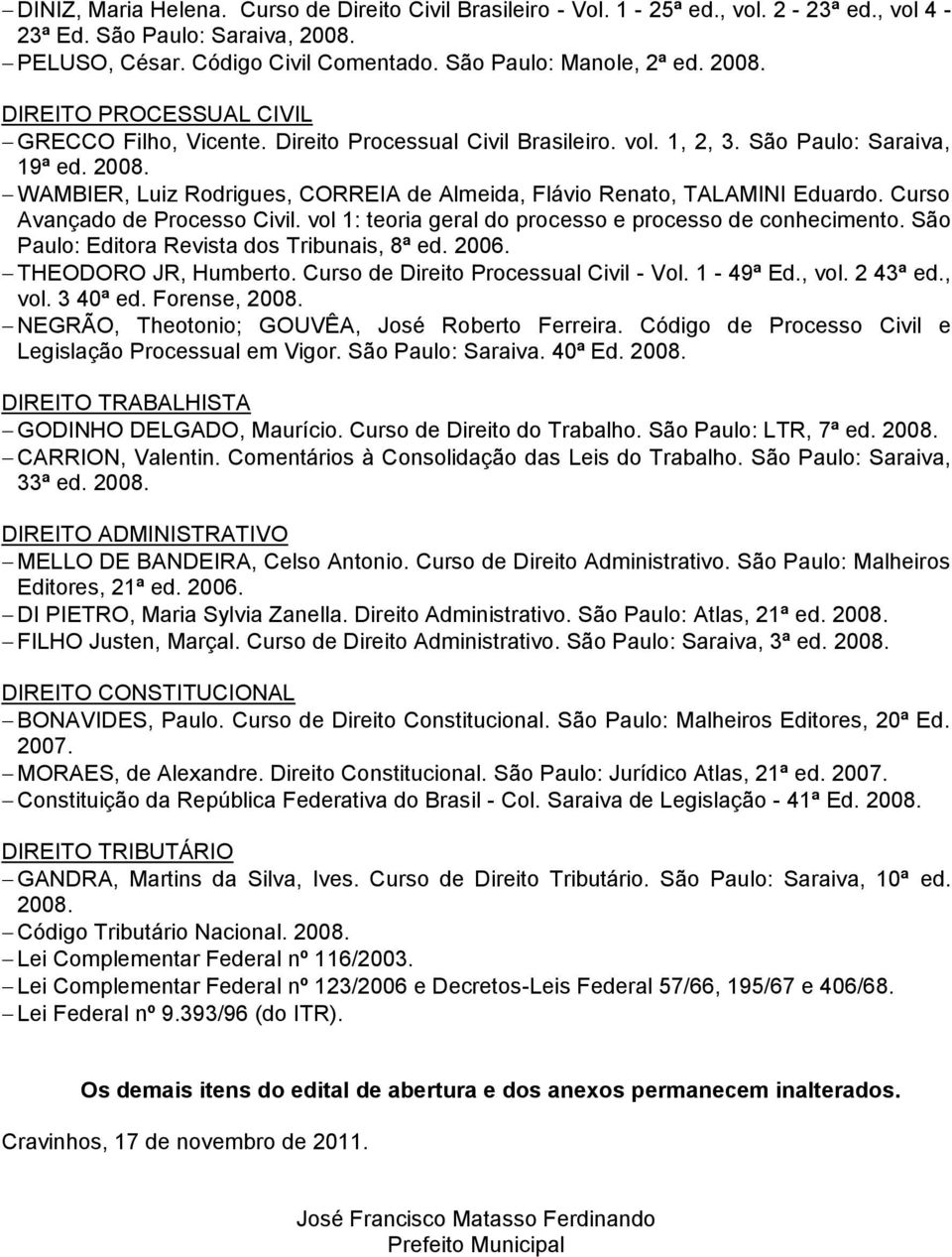 vol 1: teoria geral do processo e processo de conhecimento. São Paulo: Editora Revista dos Tribunais, 8ª ed. 2006. THEODORO JR, Humberto. Curso de Direito Processual Civil - Vol. 1-49ª Ed., vol.