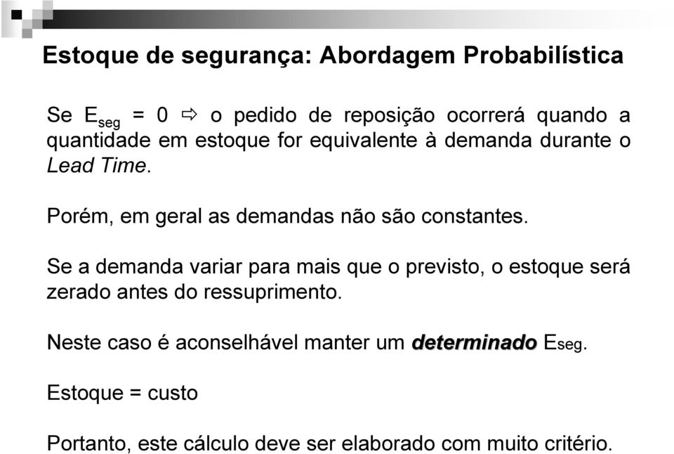 Se a emana variar para mais que o previsto, o estoque será zerao antes o ressuprimento.