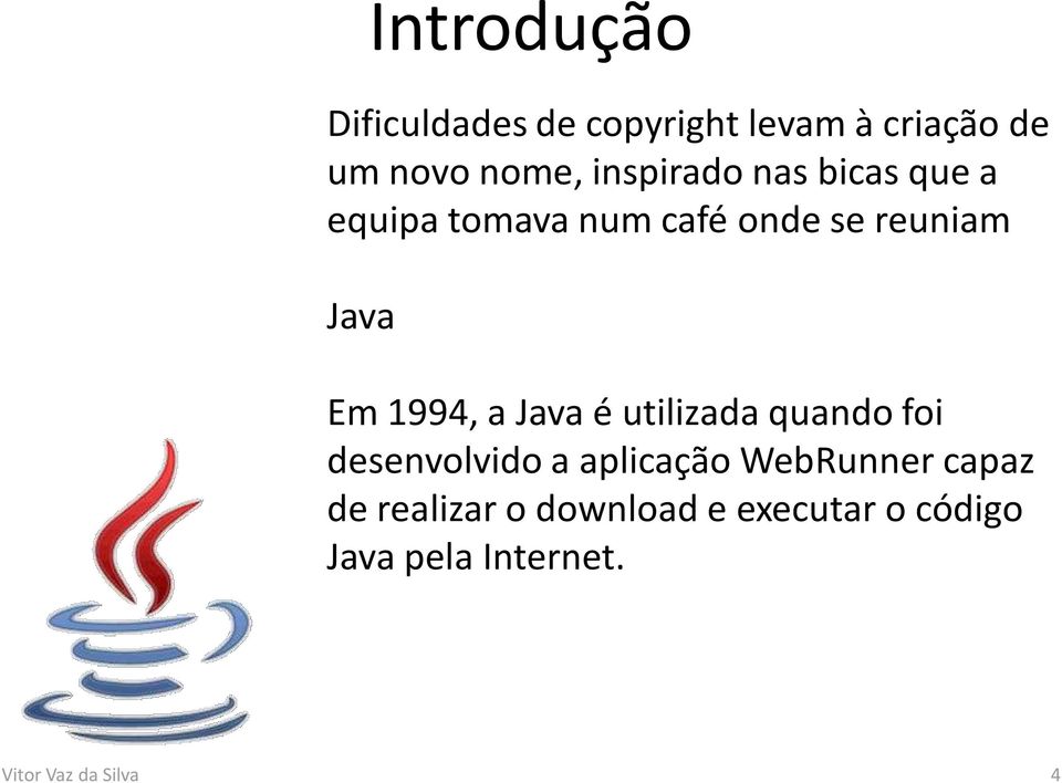 1994, a Java é utilizada quando foi desenvolvido a aplicação WebRunner