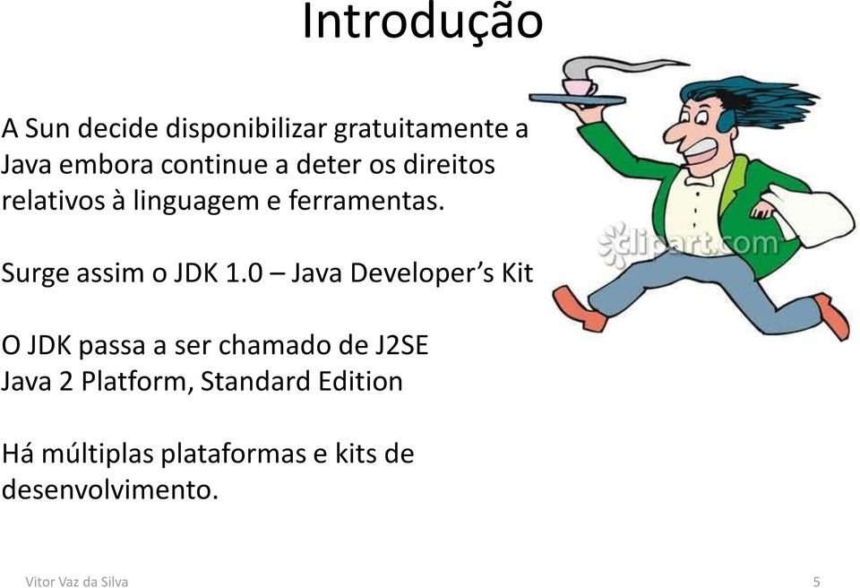0 Java Developer s Kit O JDK passa a ser chamado de J2SE Java 2 Platform,