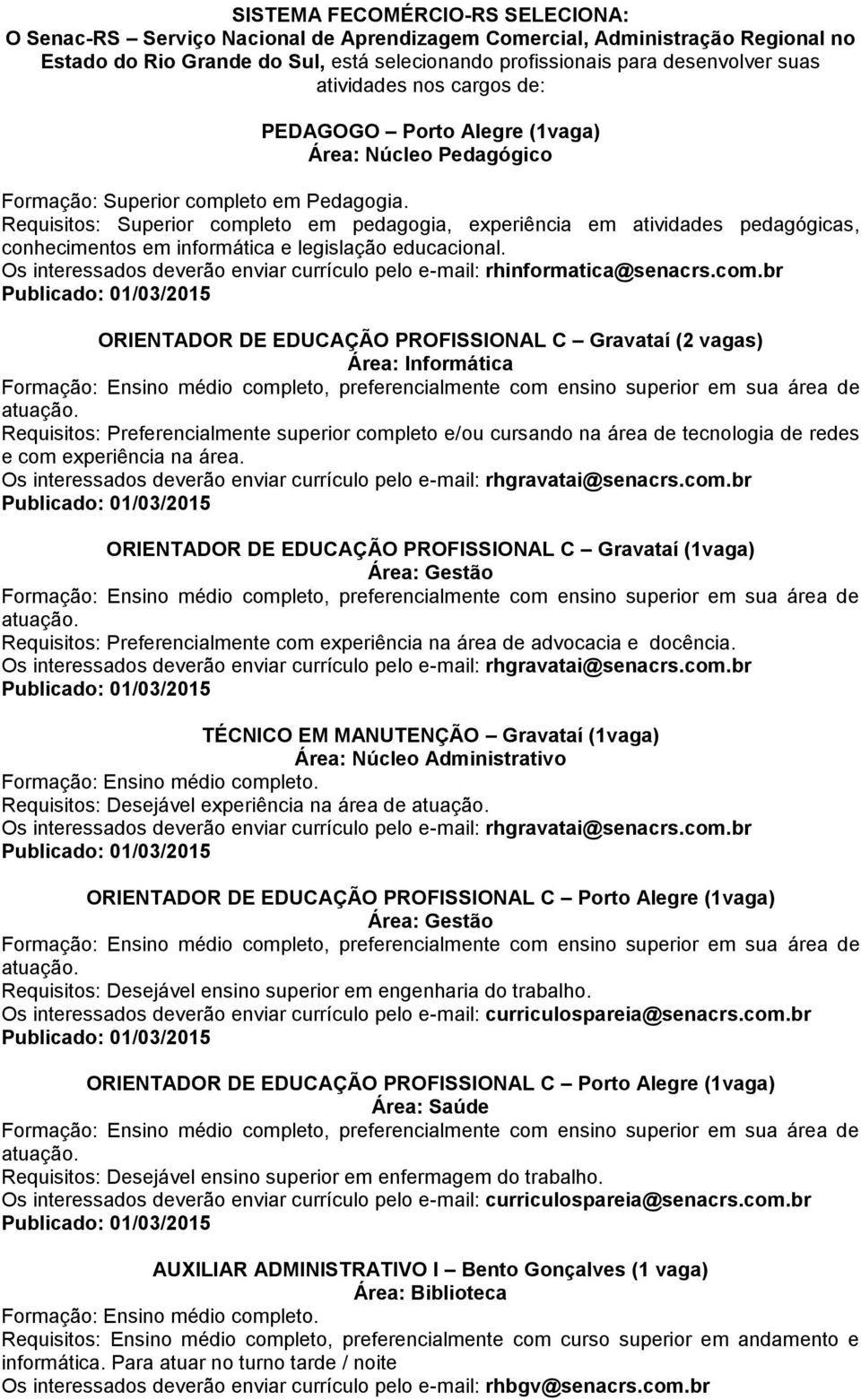 Requisitos: Superior completo em pedagogia, experiência em atividades pedagógicas, conhecimentos em informática e legislação educacional.