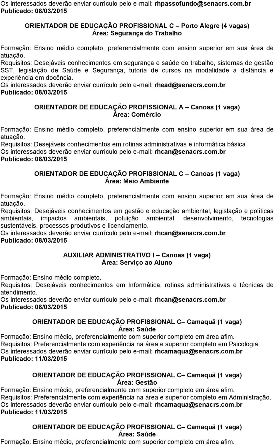 gestão SST, legislação de Saúde e Segurança, tutoria de cursos na modalidade a distância e experiência em docência. Os interessados deverão enviar currículo pelo e-mail: rhead@senacrs.com.