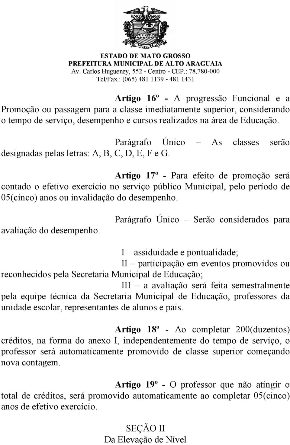 Artigo 17º - Para efeito de promoção será contado o efetivo exercício no serviço público Municipal, pelo período de 05(cinco) anos ou invalidação do desempenho. avaliação do desempenho.