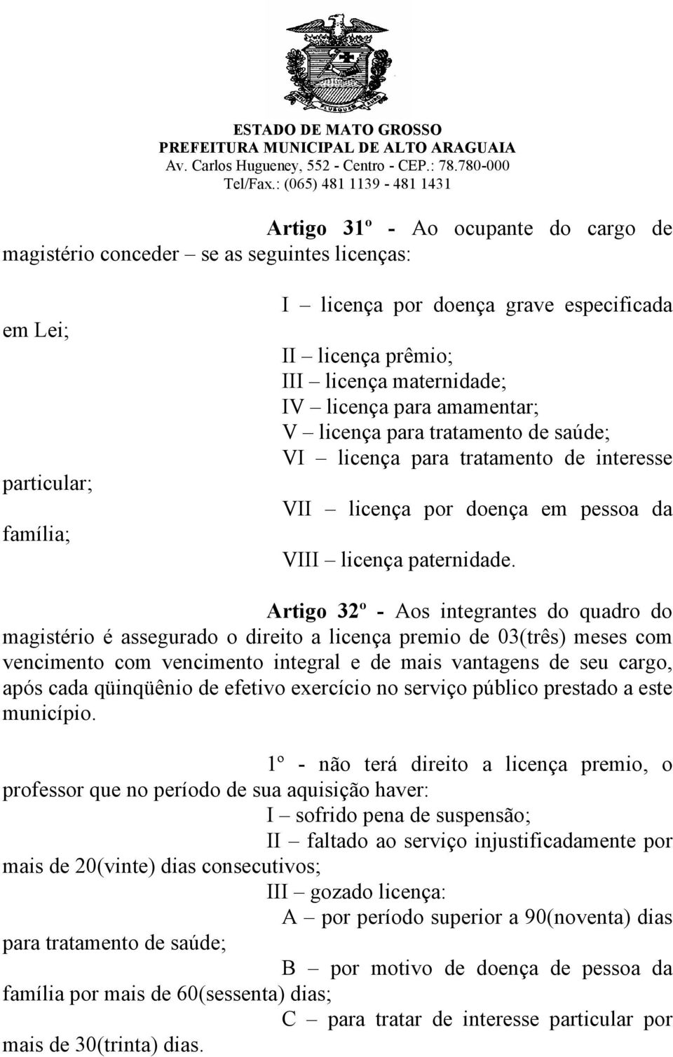 Artigo 32º - Aos integrantes do quadro do magistério é assegurado o direito a licença premio de 03(três) meses com vencimento com vencimento integral e de mais vantagens de seu cargo, após cada