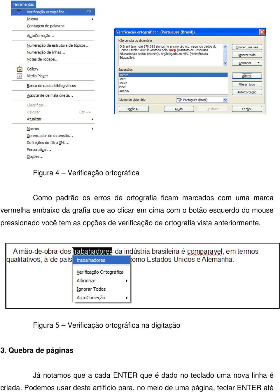 vista anteriormente. Figura 5 Verificação ortográfica na digitação 3.