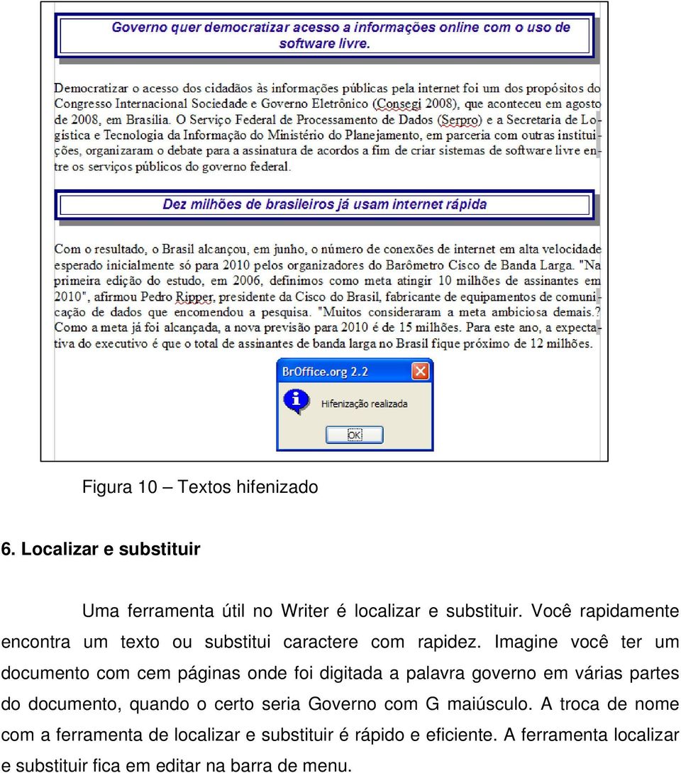 Imagine você ter um documento com cem páginas onde foi digitada a palavra governo em várias partes do documento, quando o