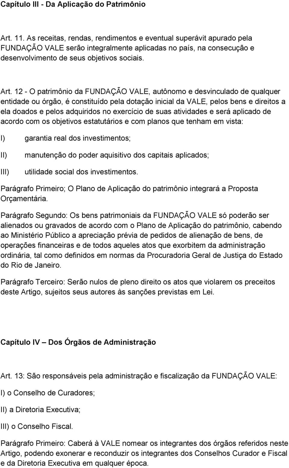 12 - O patrimônio da FUNDAÇÃO VALE, autônomo e desvinculado de qualquer entidade ou órgão, é constituído pela dotação inicial da VALE, pelos bens e direitos a ela doados e pelos adquiridos no