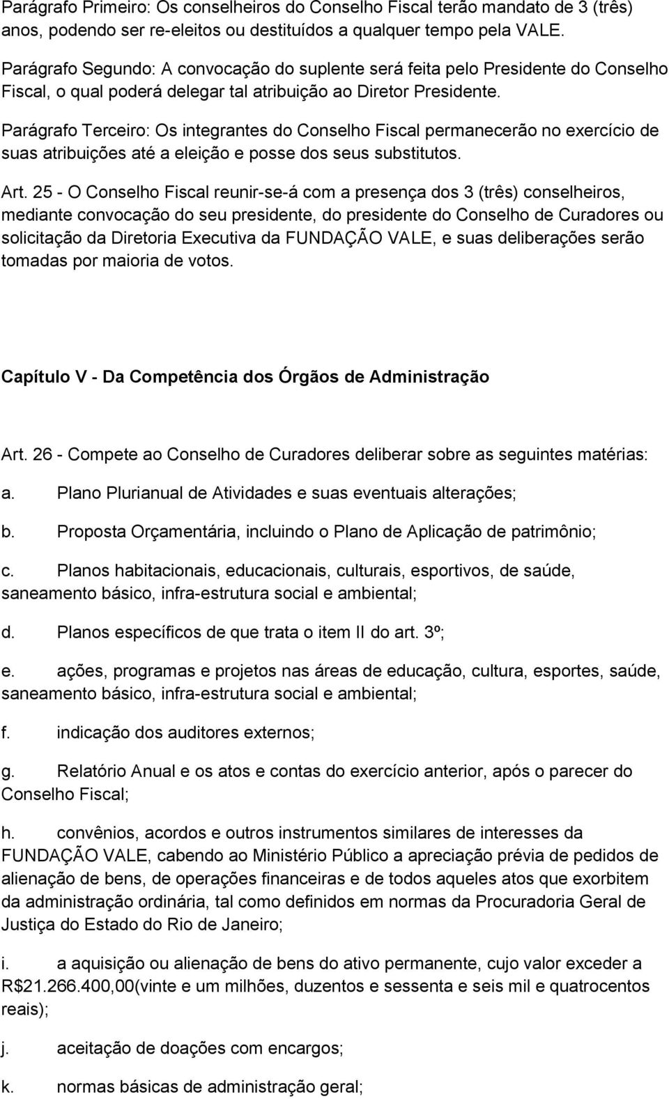 Parágrafo Terceiro: Os integrantes do Conselho Fiscal permanecerão no exercício de suas atribuições até a eleição e posse dos seus substitutos. Art.