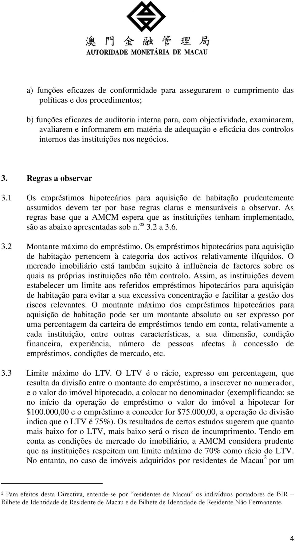 1 Os empréstimos hipotecários para aquisição de habitação prudentemente assumidos devem ter por base regras claras e mensuráveis a observar.