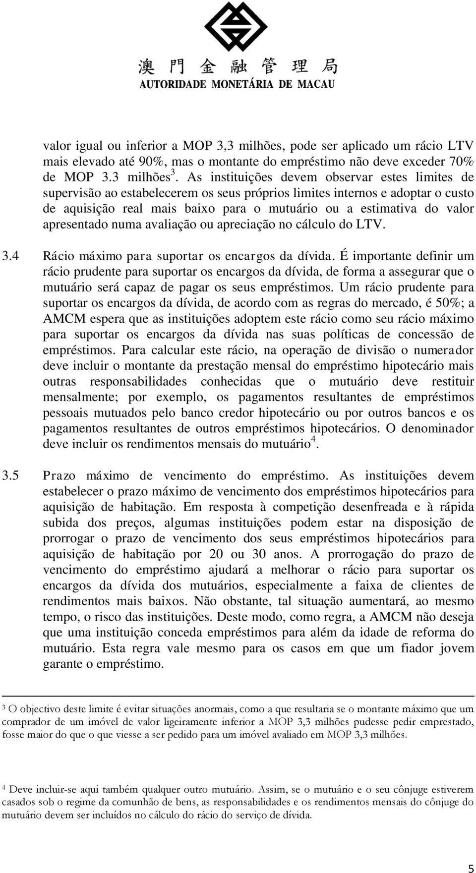 apresentado numa avaliação ou apreciação no cálculo do LTV. 3.4 Rácio máximo para suportar os encargos da dívida.