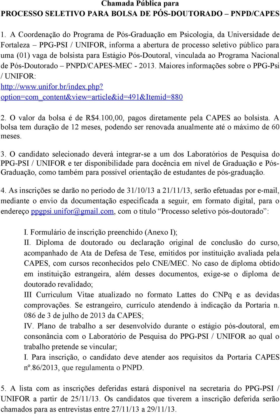 Pós-Doutoral, vinculada ao Programa Nacional de Pós-Doutorado PNPD/CAPES-MEC - 2013. Maiores informações sobre o PPG-Psi / UNIFOR: http://www.unifor.br/index.php?
