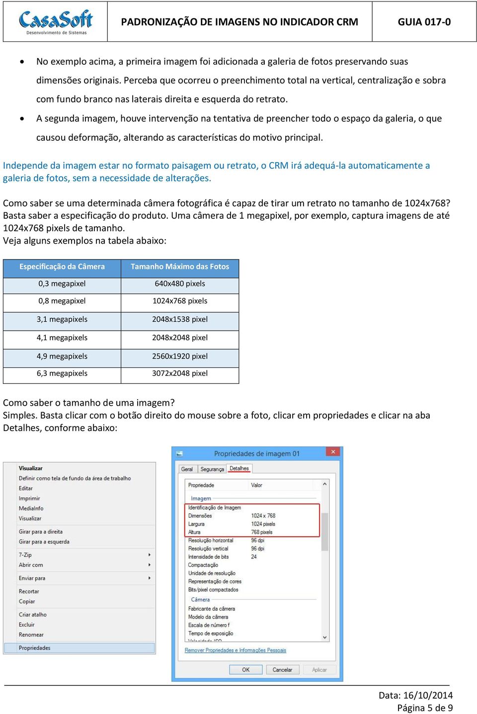 A segunda imagem, houve intervenção na tentativa de preencher todo o espaço da galeria, o que causou deformação, alterando as características do motivo principal.