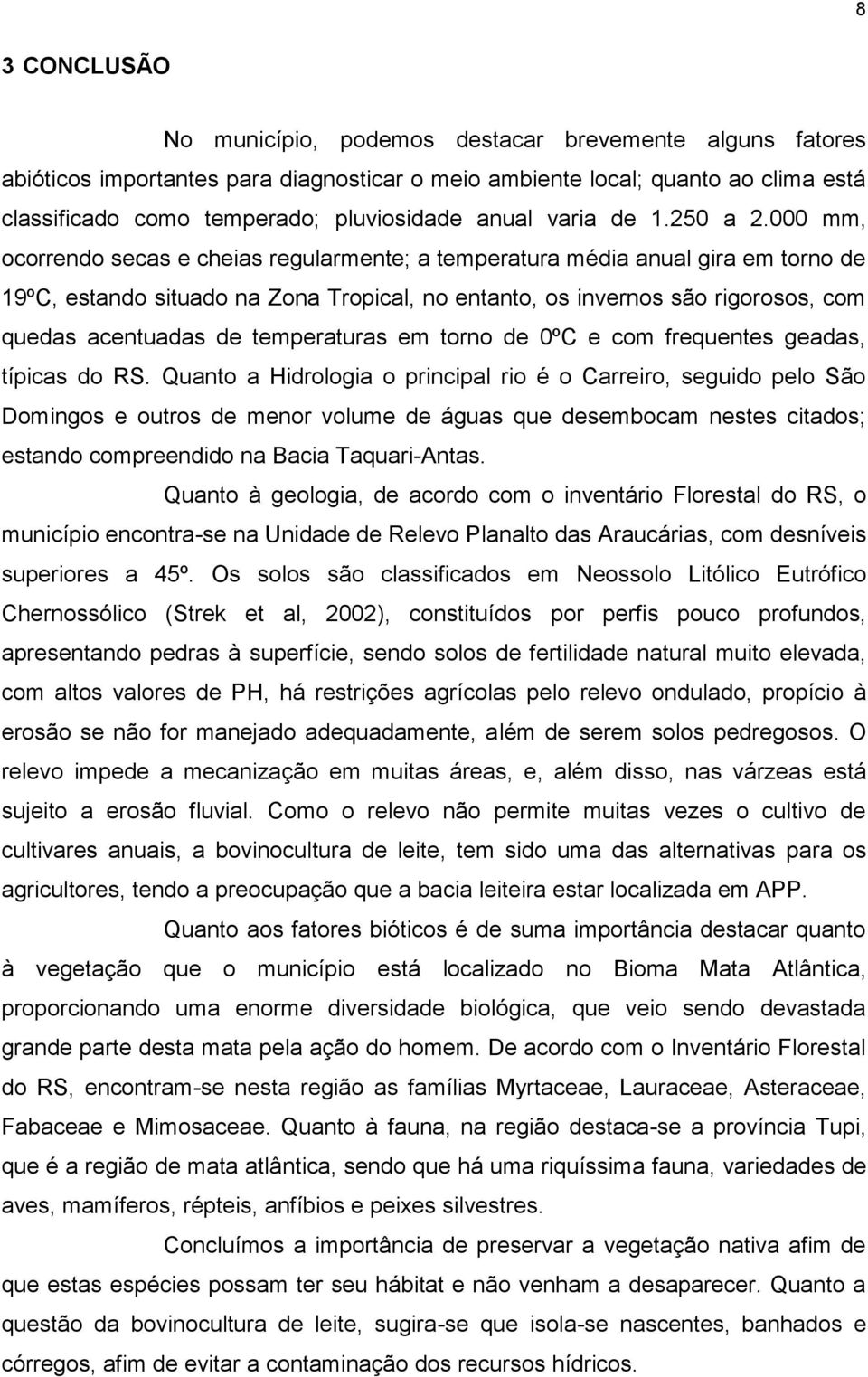 000 mm, ocorrendo secas e cheias regularmente; a temperatura média anual gira em torno de 19ºC, estando situado na Zona Tropical, no entanto, os invernos são rigorosos, com quedas acentuadas de