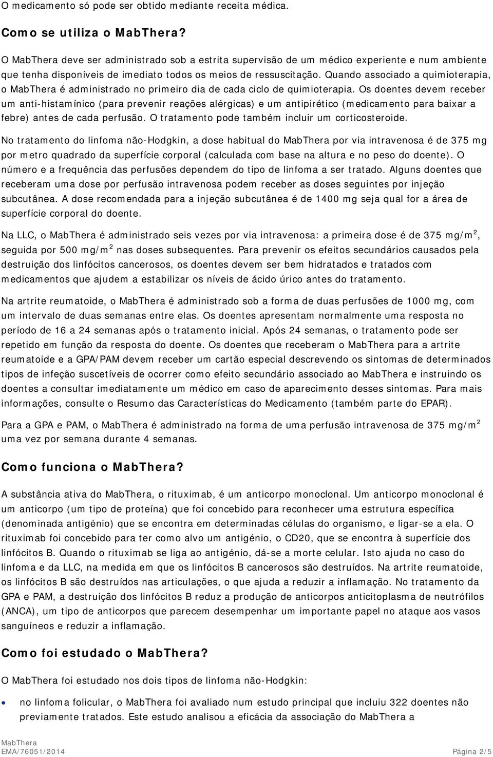 Quando associado a quimioterapia, o é administrado no primeiro dia de cada ciclo de quimioterapia.