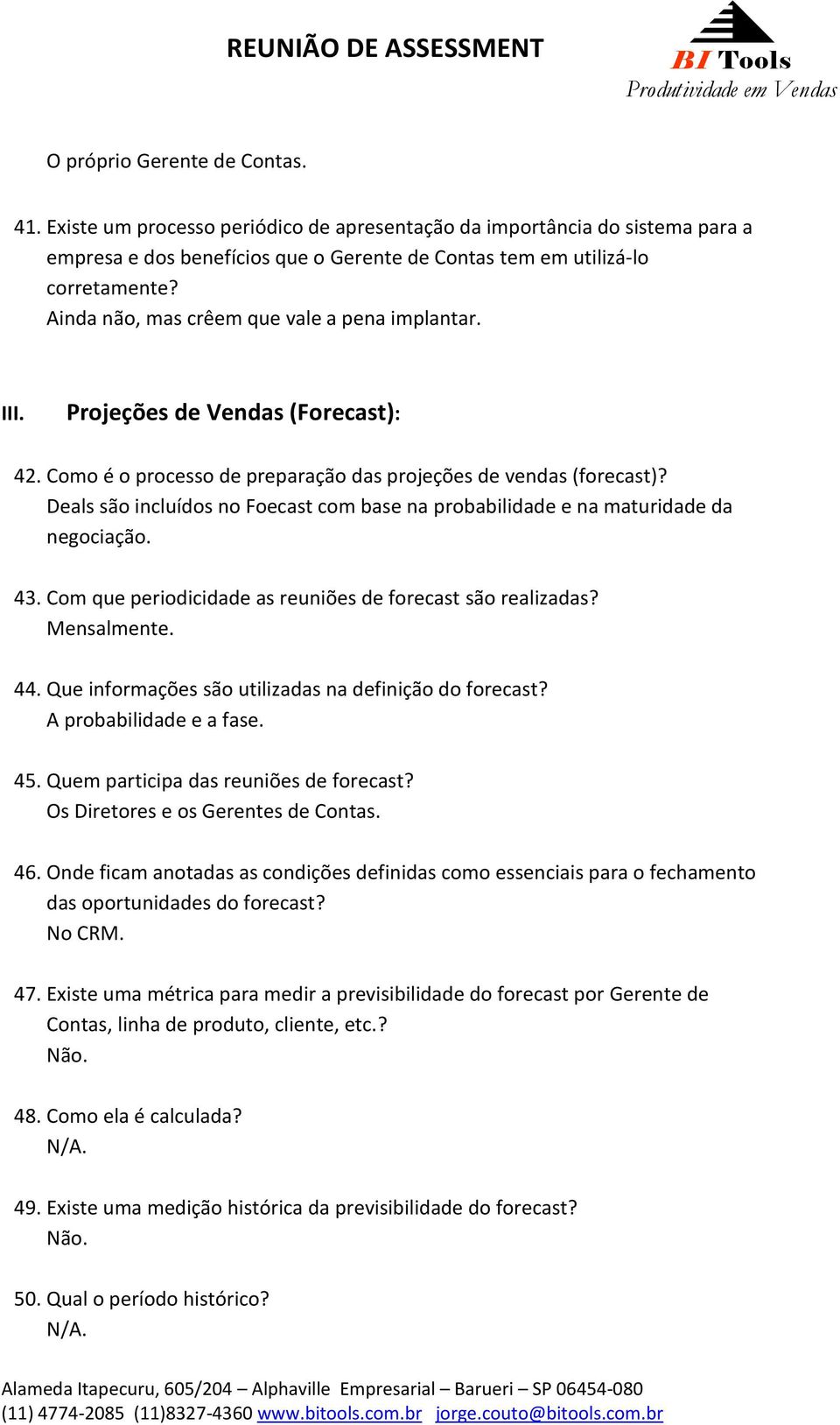 Deals são incluídos no Foecast com base na probabilidade e na maturidade da negociação. 43. Com que periodicidade as reuniões de forecast são realizadas? Mensalmente. 44.