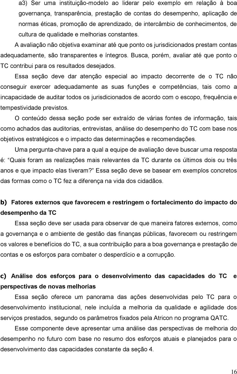 A avaliação não objetiva examinar até que ponto os jurisdicionados prestam contas adequadamente, são transparentes e íntegros.