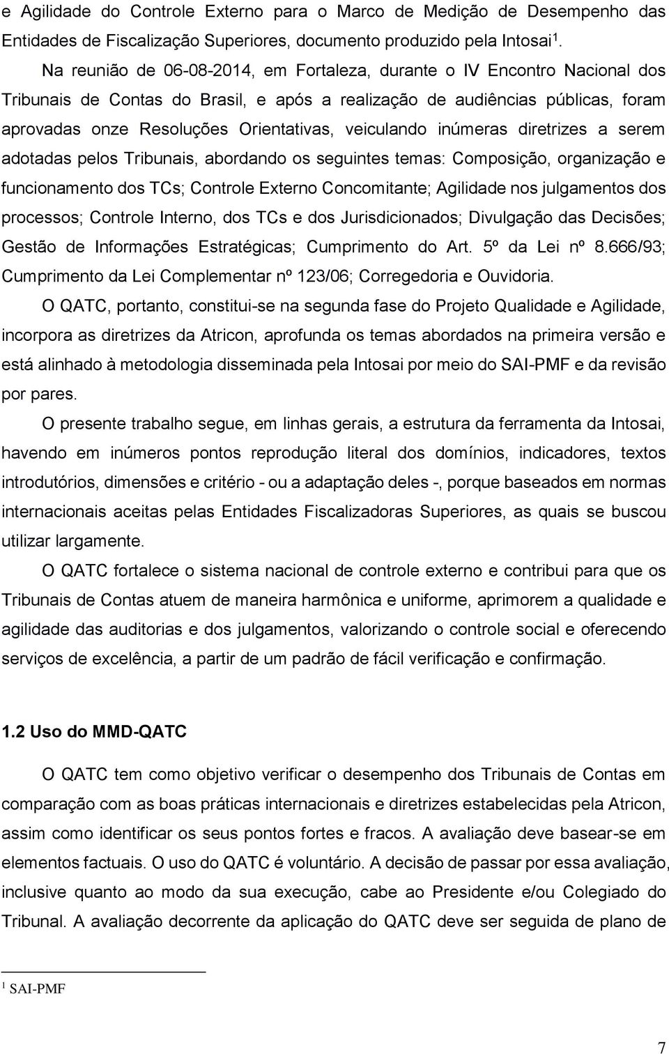 veiculando inúmeras diretrizes a serem adotadas pelos Tribunais, abordando os seguintes temas: Composição, organização e funcionamento dos TCs; Controle Externo Concomitante; Agilidade nos