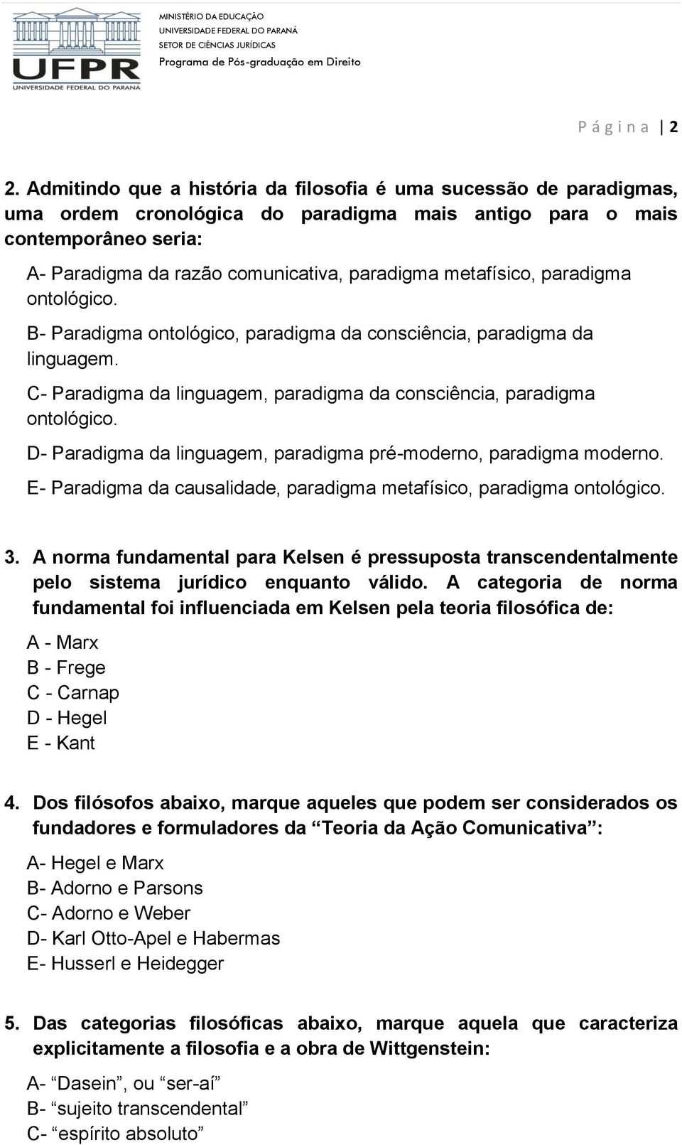 metafísico, paradigma ontológico. B- Paradigma ontológico, paradigma da consciência, paradigma da linguagem. C- Paradigma da linguagem, paradigma da consciência, paradigma ontológico.