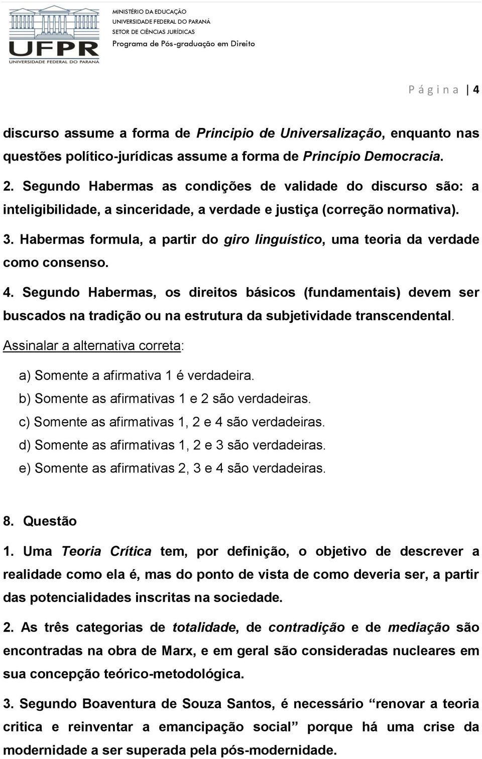 Habermas formula, a partir do giro linguístico, uma teoria da verdade como consenso. 4.