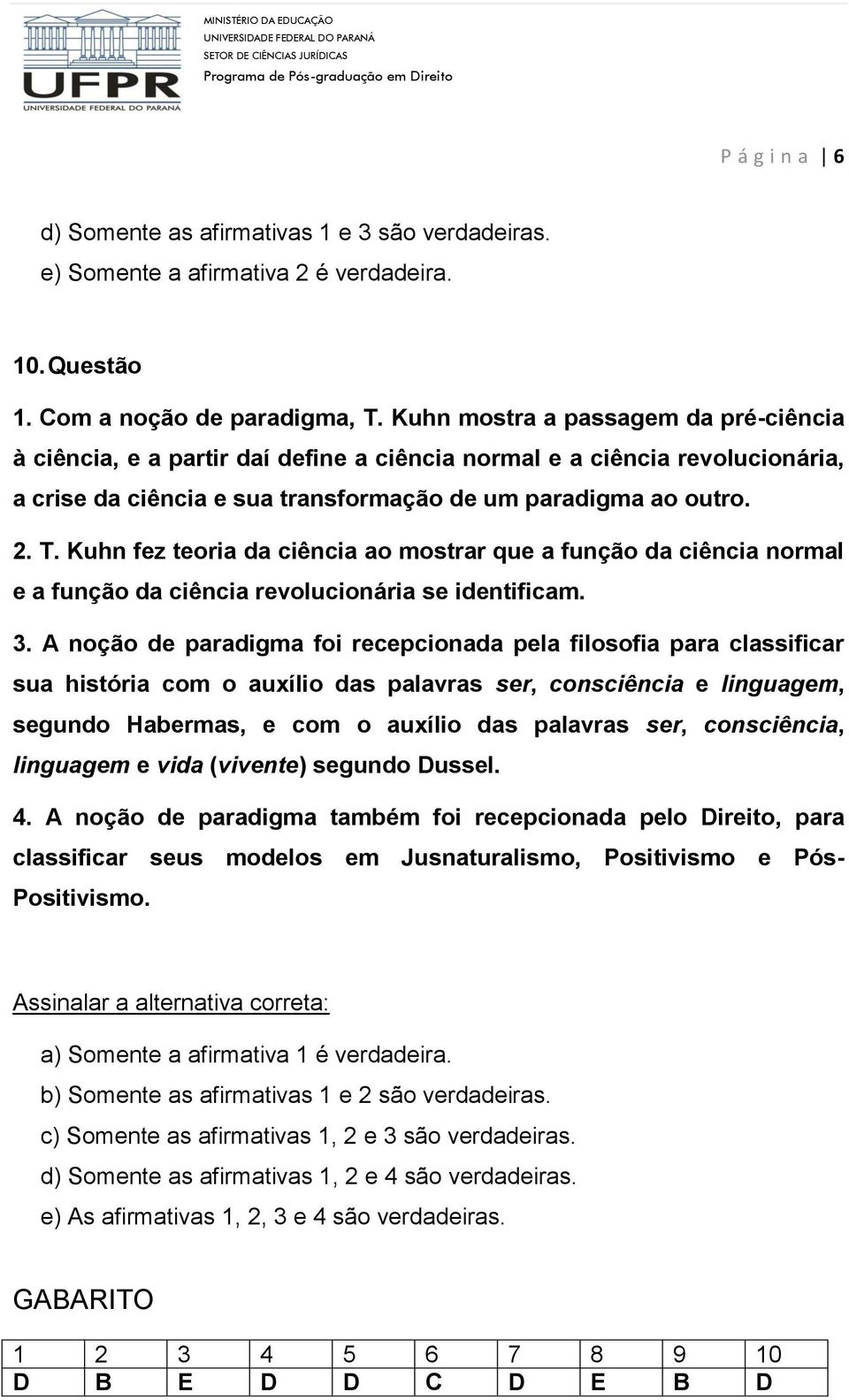 Kuhn fez teoria da ciência ao mostrar que a função da ciência normal e a função da ciência revolucionária se identificam. 3.