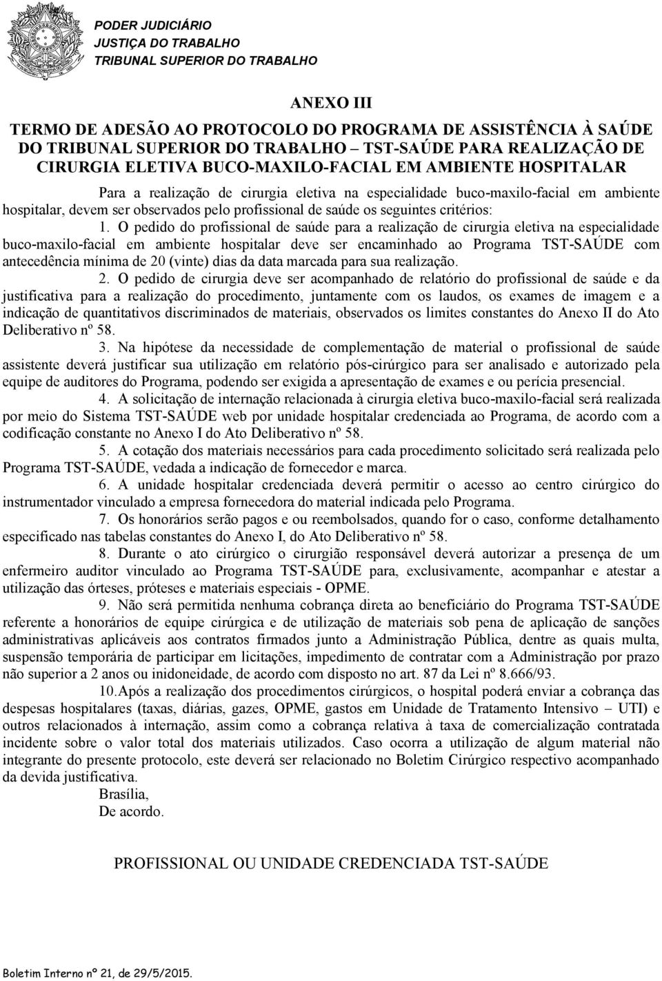 O pedido do profissional de saúde para a realização de cirurgia eletiva na especialidade buco-maxilo-facial em ambiente hospitalar deve ser encaminhado ao Programa TST-SAÚDE com antecedência mínima