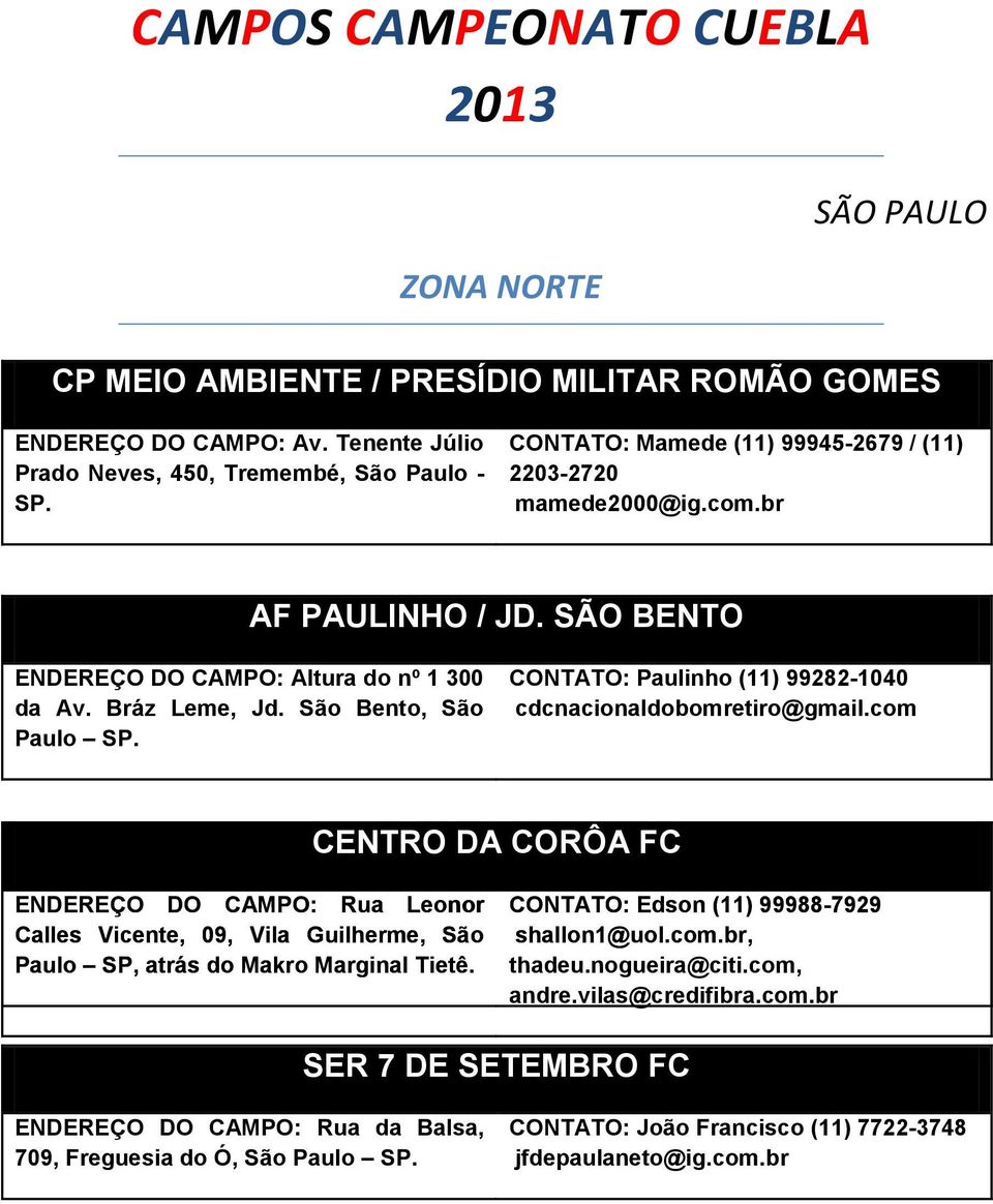 CONTATO: Paulinho (11) 99282-1040 cdcnacionaldobomretiro@gmail.com CENTRO DA CORÔA FC ENDEREÇO DO CAMPO: Rua Leonor Calles Vicente, 09, Vila Guilherme, São Paulo SP, atrás do Makro Marginal Tietê.
