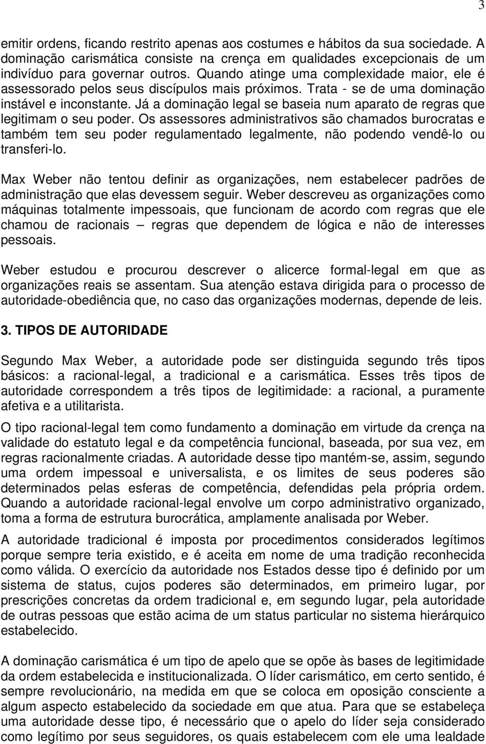 Já a dominação legal se baseia num aparato de regras que legitimam o seu poder.