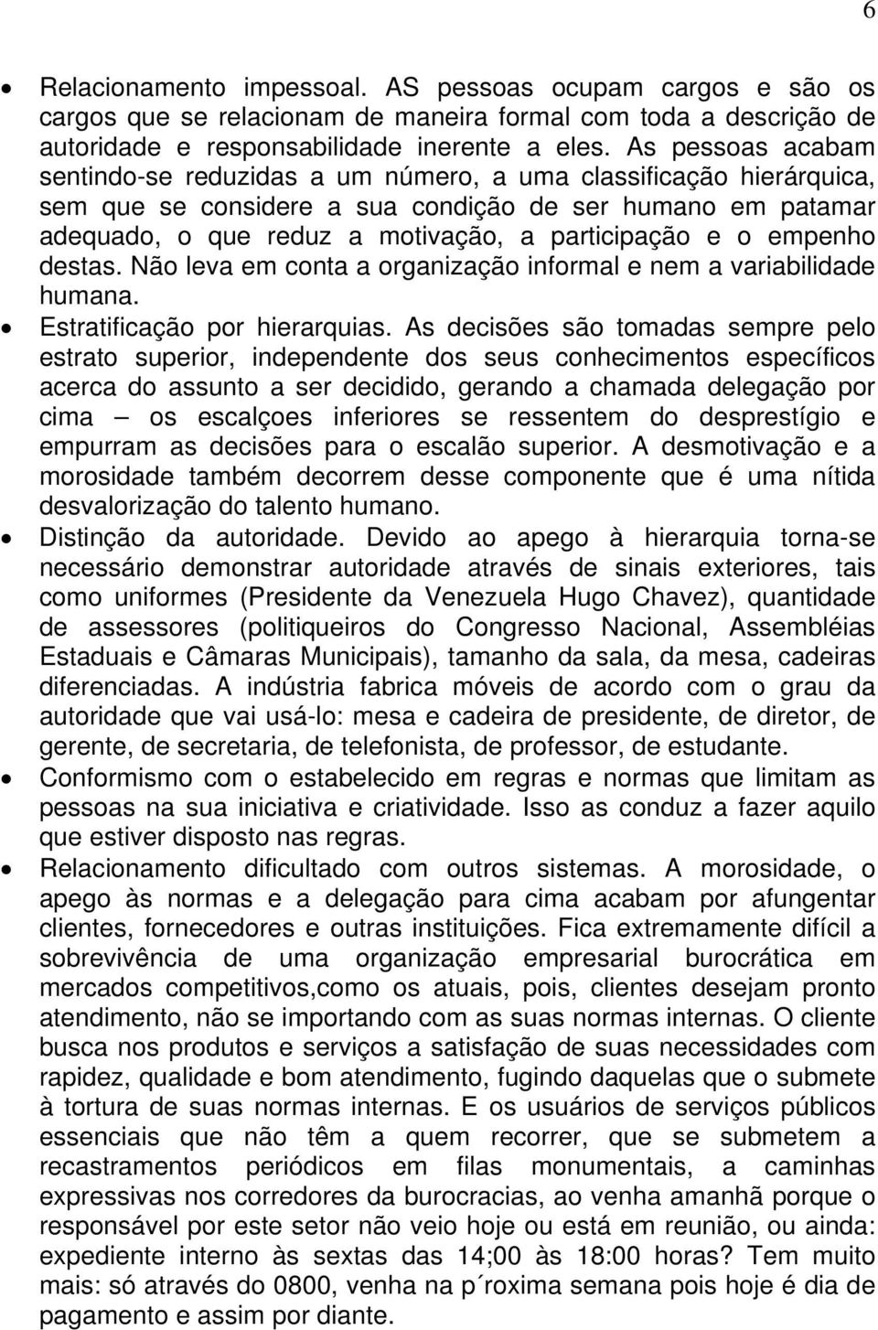 o empenho destas. Não leva em conta a organização informal e nem a variabilidade humana. Estratificação por hierarquias.