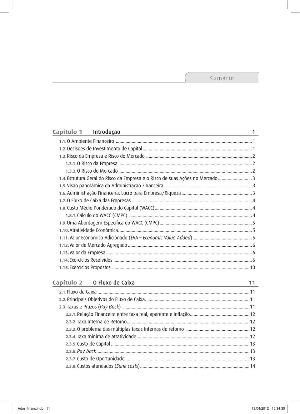 O Fluxo de Caixa das Empresas...4 1.8. Custo Médio Ponderado do Capital (WACC)...4 1.8.1. Cálculo do WACC (CMPC)...4 1.9. Uma Abordagem Específi ca do WACC (CMPC)...5 1.10. Atratividade Econômica...5 1.11.