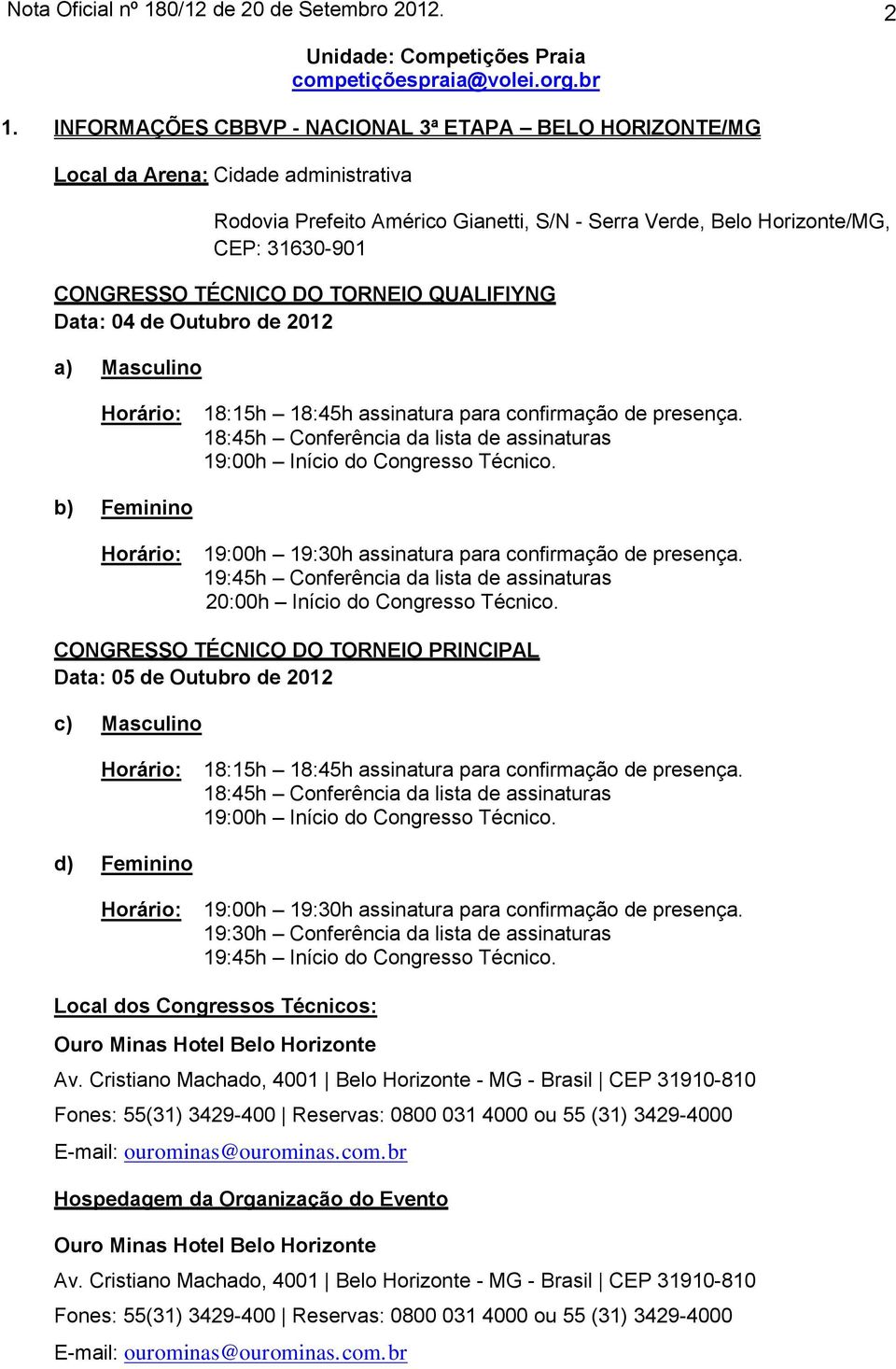 DO TORNEIO QUALIFIYNG Data: 04 de Outubro de 2012 a) Masculino 18:15h 18:45h assinatura para confirmação de presença. 18:45h Conferência da lista de assinaturas 19:00h Início do Congresso Técnico.