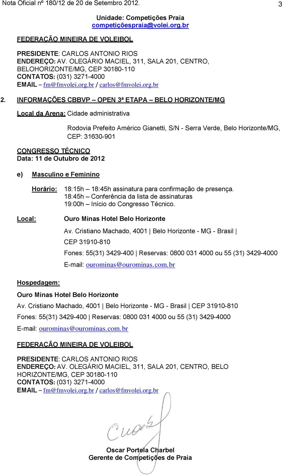 INFORMAÇÕES CBBVP OPEN 3ª ETAPA BELO HORIZONTE/MG Local da Arena: Cidade administrativa CONGRESSO TÉCNICO Data: 11 de Outubro de 2012 e) Masculino e Feminino Rodovia Prefeito Américo Gianetti, S/N -