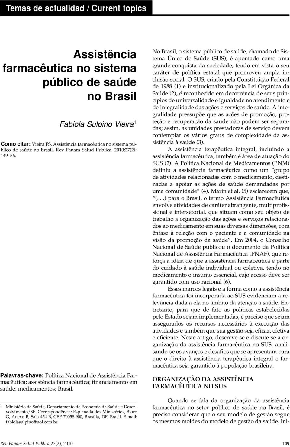 Palavras-chave: Política Nacional de Assistência Farmacêutica; assistência farmacêutica; financiamento em saúde; medicamentos; Brasil.