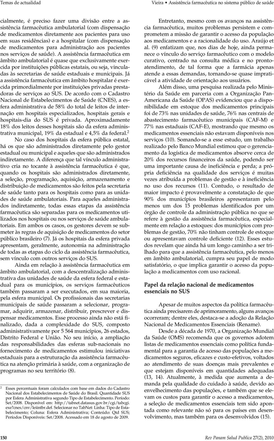 A assistência farmacêutica em âmbito ambulatorial é quase que exclusivamente exercida por instituições públicas estatais, ou seja, vinculadas às secretarias de saúde estaduais e municipais.